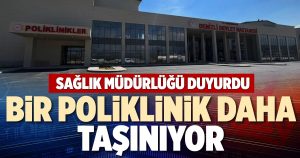 BİR POLİKLİNİK DAHA TAŞINIYOR