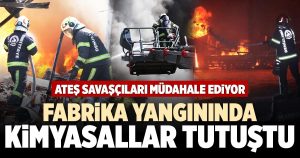 FABRİKA YANGININDA KİMYASALLAR TUTUŞTU