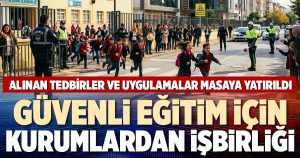 GÜVENLİ EĞİTİM İÇİN KURUMLARDAN İŞBİRLİĞİ