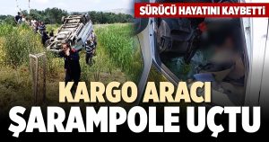 KARGO ARACI ŞARAMPOLE UÇTU