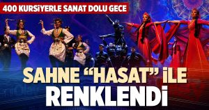 SAHNE “HASAT” İLE RENKLENDİ