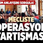 MECLİSTE OPERASYON TARTIŞMASI