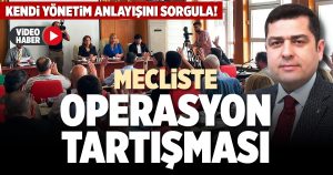 MECLİSTE OPERASYON TARTIŞMASI